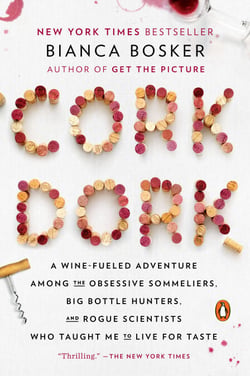 Cork Dork - A Wine-Fueled Adventure Among the Obsessive Sommeliers, Big Bottle Hunters, and Rogue Scientists Who Taught Me to Live for Taste