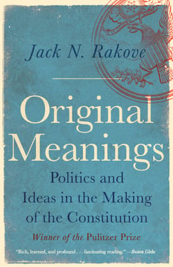 Original Meanings - Politics and Ideas in the Making of the Constitution (Pulitzer Prize Winner)