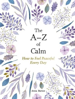 The A–Z of Calm - How to Feel Peaceful Every Day