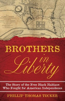 Brothers in Liberty - The Forgotten Story of the Free Black Haitians Who Fought for American Independence