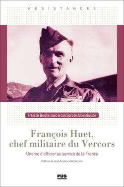 François Huet, chef militaire du Vercors - Une vie d'officier  au service de la France
