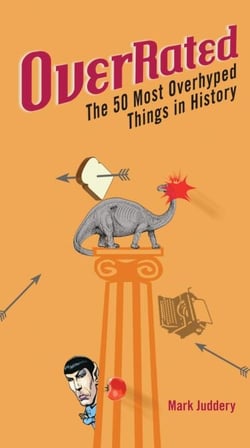 Overrated - The 50 Most Overhyped Things in History