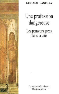 Une profession dangereuse - Les penseurs grecs dans la cité