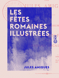 Les Fêtes romaines illustrées - Feuillets de l'album d'un voyageur