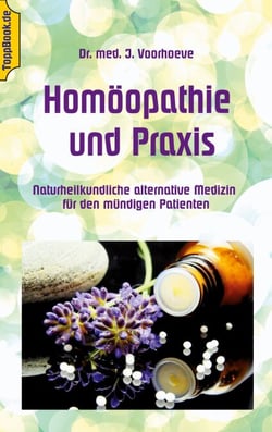 Homöopathie und Praxis - Naturheilkundliche alternative Medizin für den mündigen Patienten