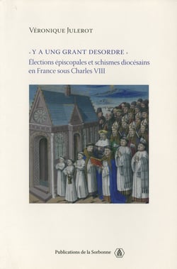 « Y a ung grant desordre » - Élections épiscopales et schismes diocésains en France sous Charles VIII