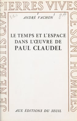 Le temps et l'espace dans l'œuvre de Paul Claudel - Expérience chrétienne et imagination poétique