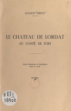 Le château de Lordat au comté de Foix - Notice historique et descriptive, plan et vues