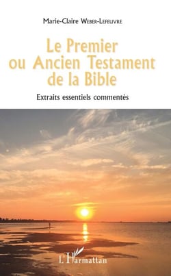 Le Premier ou Ancien Testament de la Bible - Extraits essentiels commentés
