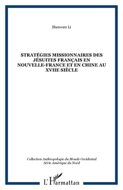STRATÉGIES MISSIONNAIRES DES JÉSUITES FRANÇAIS EN NOUVELLE-FRANCE ET EN CHINE AU XVIIe SIÈCLE