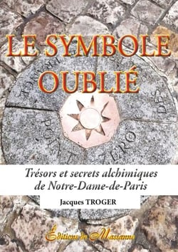 Le symbole oublié - Trésors et secrets alchimiques de Notre-Dame-de-Paris