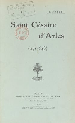 Saint Césaire d'Arles, 471-543 - Panégyrique prononcé dans l'église Saint-Césaire d'Arles, le 30 août 1908