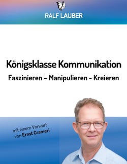Königsklasse Kommunikation - Faszinieren - Manipulieren - Kreieren