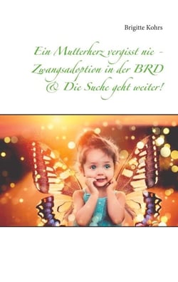 Ein Mutterherz vergisst nie - Zwangsadoption in der BRD &amp; Die Suche geht weiter!