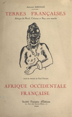 Terres françaises (4). L'Afrique occidentale française - Afrique du nord, colonies et pays sous mandat