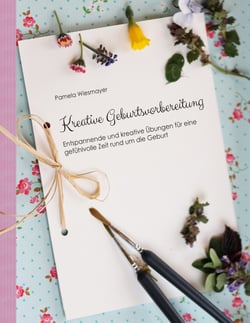 Kreative Geburtsvorbereitung - Entspannende und kreative Übungen für eine gefühlvolle Zeit rund um die Geburt