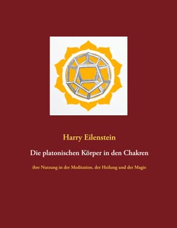 Die platonischen Körper in den Chakren - ihre Nutzung in der Meditation, der Heilung und der Magie