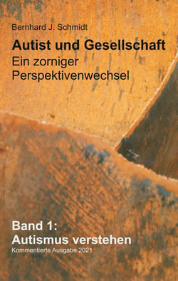 Autist und Gesellschaft - Ein zorniger Perspektivenwechsel - Band 1: Autismus verstehen