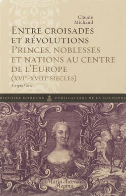 Entre croisades et révolutions - Princes, noblesses et nations au centre de l’Europe (xvie-xviiie siècles)