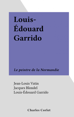 Louis-Édouard Garrido - Le peintre de la Normandie