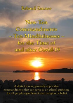 New Ten Commandments - Ten Mindfullnesses - for the Time of and after Covid-19 - A draft for new, generally applicable commandments that can serve as an ethical guideline for all people regardless of their religion or belief