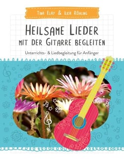 Heilsame Lieder mit der Gitarre begleiten - Unterrichts- &amp; Liedbegleitung für Anfänger