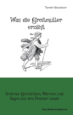 Was die Großmutter erzählt - Schlichte Geschichten, Märchen und Sagen aus dem Posener Lande