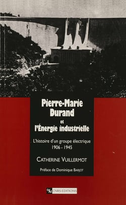 Pierre-Marie Durand et l’Énergie industrielle - L’histoire d’un groupe électrique, 1906-1945