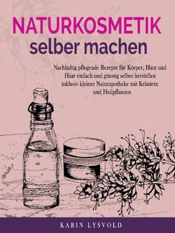 Naturkosmetik selber machen - Nachhaltig pflegende Rezepte für Körper, Haut und Haar einfach und günstig selber herstellen inklusive kleiner Naturapotheke mit Kräutern und Heilpflanzen