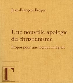 Une nouvelle apologie du christianisme - Propos pour une logique intégrale