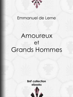 Amoureux et Grands Hommes - Molière et Armande Béjart - Le Renard et sa cour - Marie-Antoinette et madame Jules de Polignac - Les Deux Éminences - Les Femmes aimées de Gœthe : Frédérique, Charlotte, Lili, la comtesse Stolberg, ...