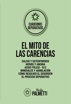 El mito de las carencias - Calcio y osteoporosis - Hierro y anemia - Ácido fólico - B12 - Minerales y asimilación - Cómo resolver el desorden - El proceso depurativo