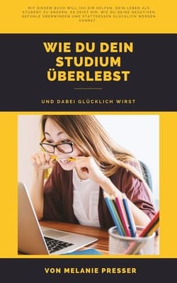 Wie du dein Studium überlebst - - und dabei glücklich bist