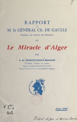 Rapport à M. le Général Ch. de Gaulle, président du Conseil des ministres - Ou Le miracle d'Alger