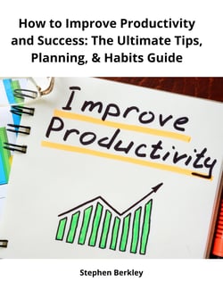 How to Improve Productivity and Success: The Ultimate Tips, Planning, &amp; Habits Guide