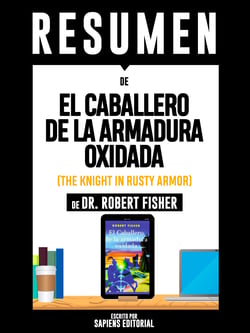 Resumen De "El Caballero De La Armadura Oxidada (The Knight In Rusty Armor) - De Dr. Robert Fisher"