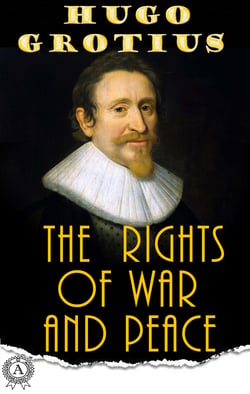 Hugo Grotius - THE RIGHTS OF WAR AND PEACE