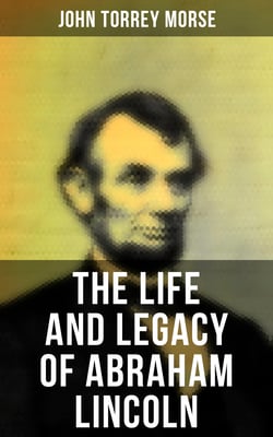 The Life and Legacy of Abraham Lincoln