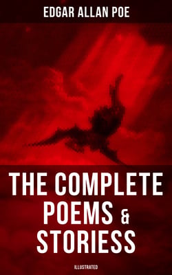 The Complete Poems &amp; Stories of Edgar Allan Poe (Illustrated) - The Raven, Annabel Lee, Ligeia, The Sphinx, The Fall of the House of Usher, The Tell-tale Heart…
