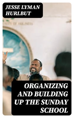 Organizing and Building Up the Sunday School - Modern Sunday School Manuals