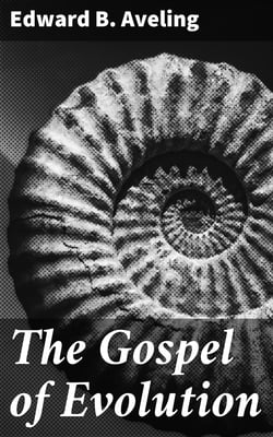 The Gospel of Evolution - From "The Atheistic Platform", Twelve Lectures