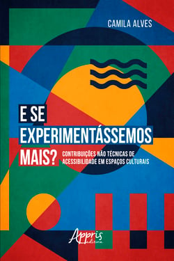 E se Experimentássemos Mais?: Contribuições Não Técnicas de Acessibilidade em Espaços Culturais