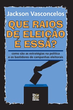 Que raios de eleição é essa? - Como são as estratégias na política e os bastidores de campanhas eleitorais