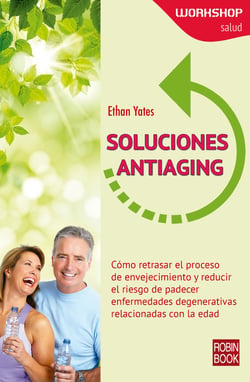 Soluciones antiaging - Cómo retrasar el proceso de envejecimiento y reducir el riesgo de padecer enfermedades degenerativas relacionadas con la edad