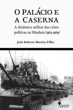 O Palácio e a Caserna - A dinâmica militar das crises políticas na Ditadura (1964-1969)