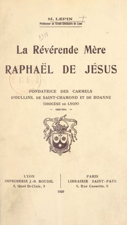 La Révérende Mère Raphaël de Jésus - Fondatrice des carmels d'Oullins, de Saint-Chamond et de Roanne (diocèse de Lyon). 1829-1914