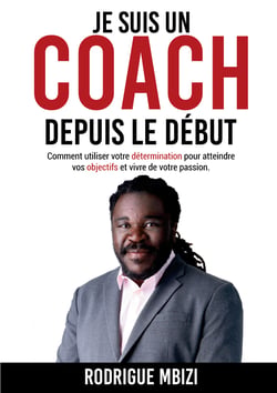 Je suis un COACH depuis le début - Comment utiliser votre détermination pour atteindre vos objectifs et vivre de votre passion