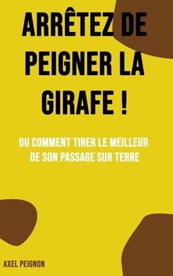 Arrêtez de peigner la girafe ! - Ou comment tirer le meilleur de son passage sur terre