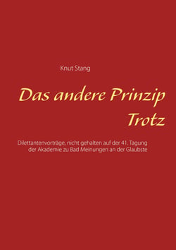 Das andere Prinzip Trotz - Dilettantenvorträge, nicht gehalten auf der 41. Tagung der Akademie zu Bad Meinungen an der Glaubste