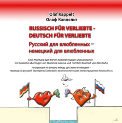 Russisch für Verliebte - Deutsch für Verliebte - Eine Anleitung zum Flirten zwischen Russen und Deutschen